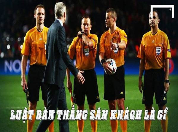 Luật bàn thắng sân khách là gì? Tìm hiểu luật sân nhà sân khách