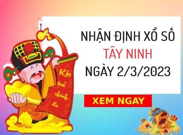 Nhận định xổ số Tây Ninh ngày 2/3/2023 thứ 5 hôm nay