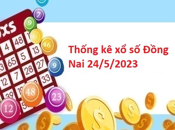 Thống kê xổ số Đồng Nai 24/5/2023