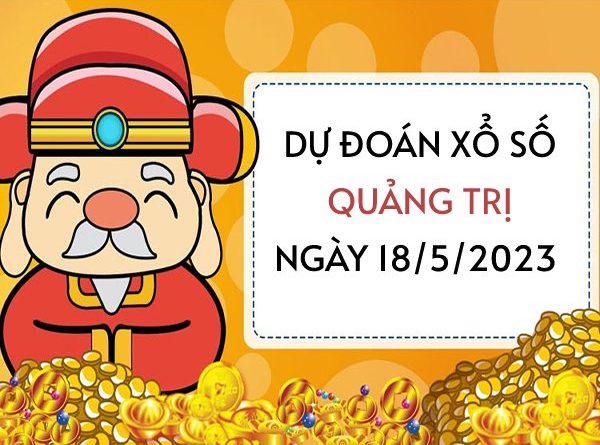 Dự đoán xổ số Quảng Trị ngày 18/5/2023 thứ 5 hôm nay