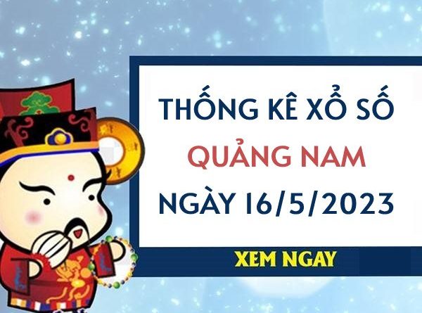 Thống kê xổ số Quảng Nam ngày 16/5/2023 thứ 3 hôm nay