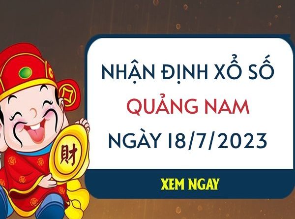 Nhận định xổ số Quảng Nam ngày 18/7/2023 thứ 3 hôm nay