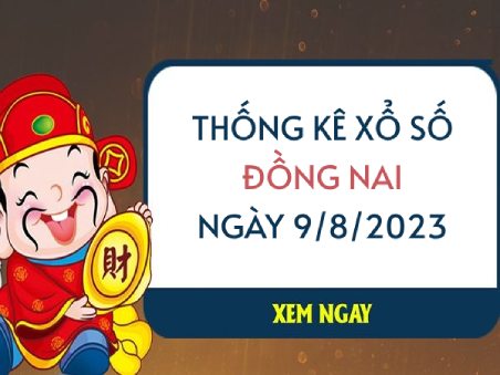 Thống kê xổ số Đồng Nai ngày 9/8/2023 thứ 4 hôm nay