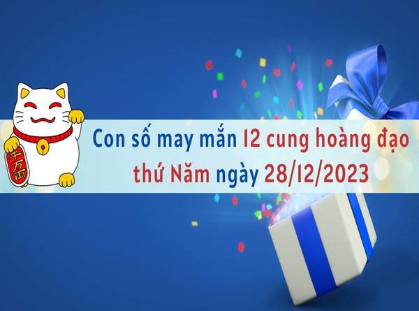 Con số may mắn hôm nay 12 cung hoàng đạo ngày 28/12/2023