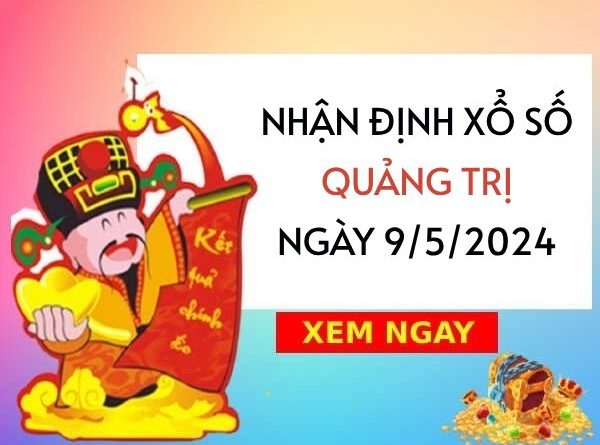 Nhận định xổ số Quảng Trị ngày 9/5/2024 thứ 5 hôm nay