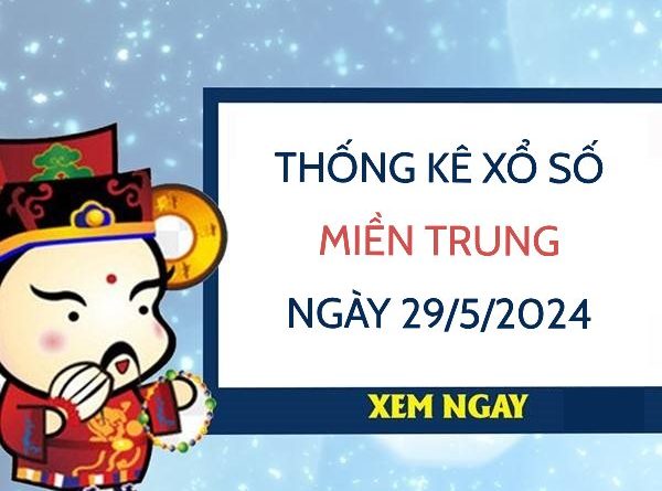 Thống kê xổ số miền Trung ngày 29/5/2024 thứ 4 hôm nay