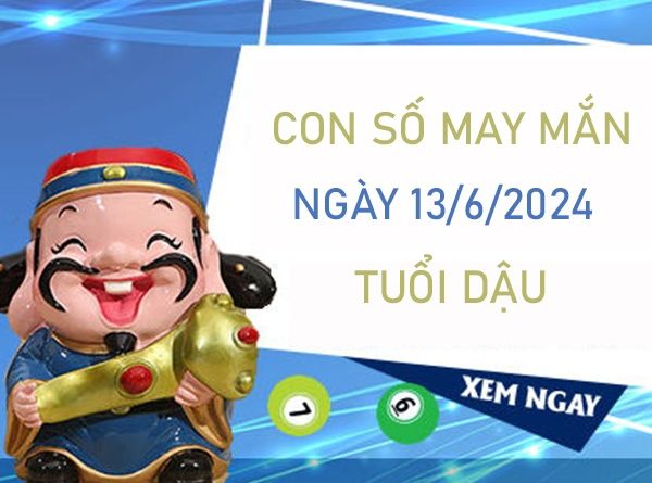 Con số may mắn tuổi Dậu 13/6/2024 giờ vàng chốt số