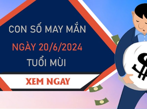 Con số may mắn tuổi Mùi 20/6/2024 đón lộc cực lớn