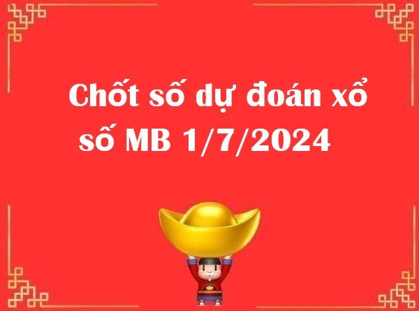 chốt số dự đoán xổ số MB 1/7/2024