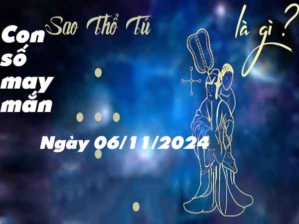 Nhận định cặp số lộc phát sao Thổ Tú ngày 6/11/2024 thứ 4 hôm nay