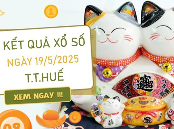 Thống kê XSTTH 19/5/2025 bạch thủ đài Huế chuẩn xác